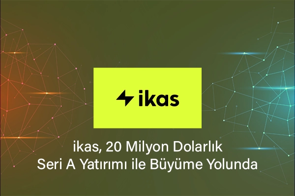 ikas, 20 Milyon Dolarlık Seri A Yatırımı ile Büyüme Yolunda